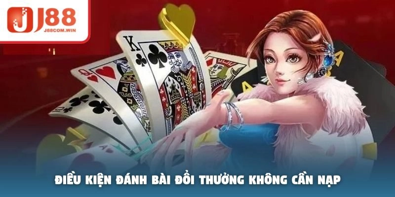 Điều kiện đánh bài đổi thưởng không cần nạp