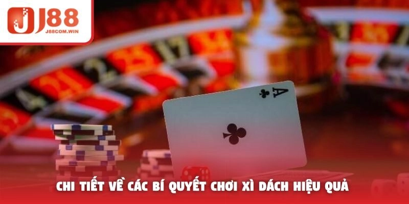 Chi tiết về các bí quyết chơi Xì dách hiệu quả 