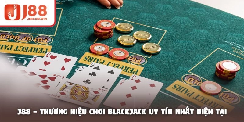 J88 - Thương hiệu chơi blackjack uy tín nhất hiện tại