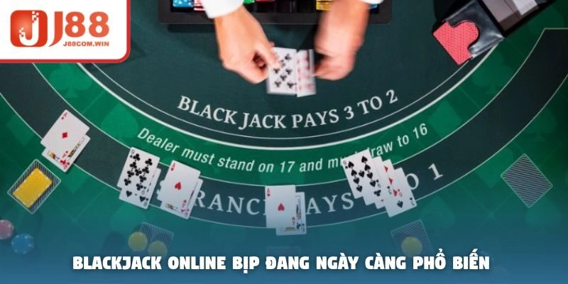 Blackjack online bịp đang ngày càng phổ biến