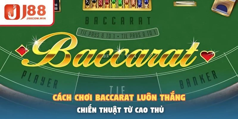 Cách Chơi Baccarat Luôn Thắng – Chiến Thuật Từ Cao Thủ