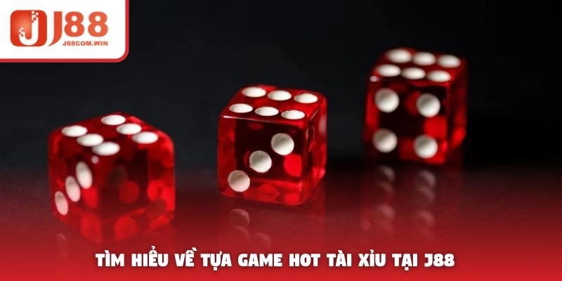 Tìm hiểu về tựa game hot tài xỉu tại J88