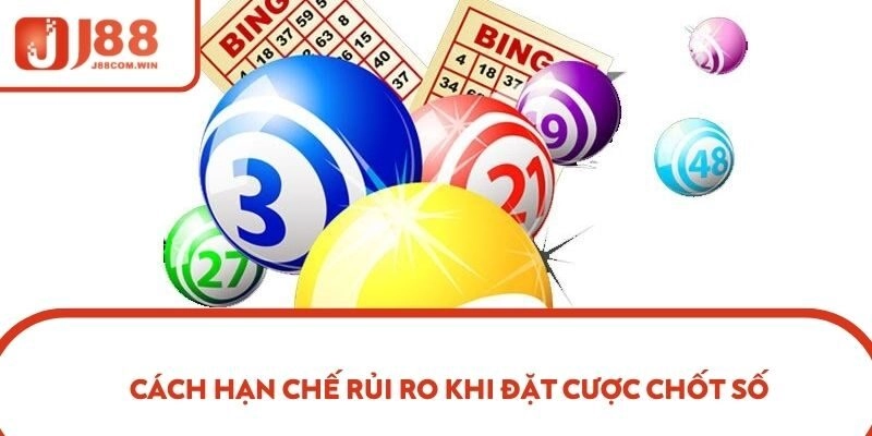 Cách hạn chế rủi ro khi đặt cược chốt số