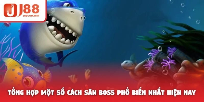 Tổng hợp một số cách săn Boss phổ biến nhất hiện nay