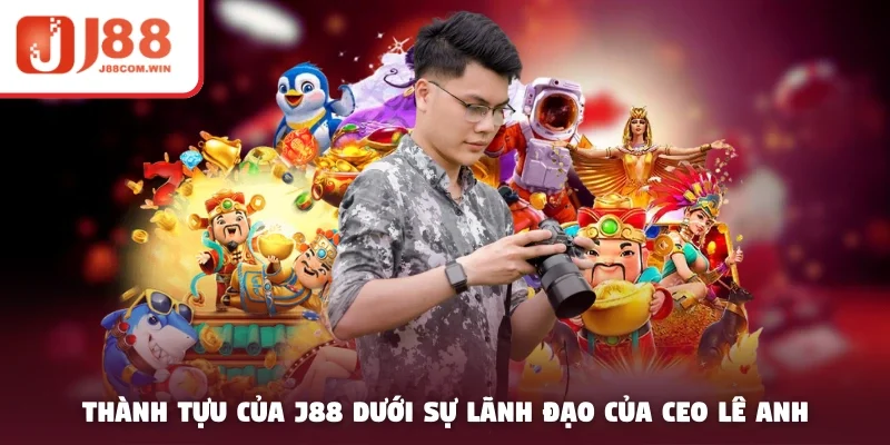 Thành tựu của J88 dưới sự lãnh đạo của CEO Lê Anh