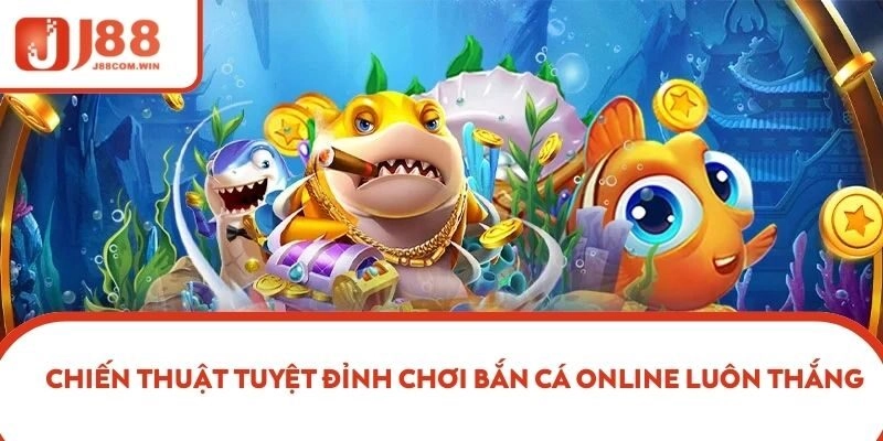 Chiến thuật tuyệt đỉnh chơi bắn cá online luôn thắng