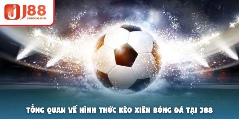 Tổng quan về hình thức kèo xiên bóng đá tại J88