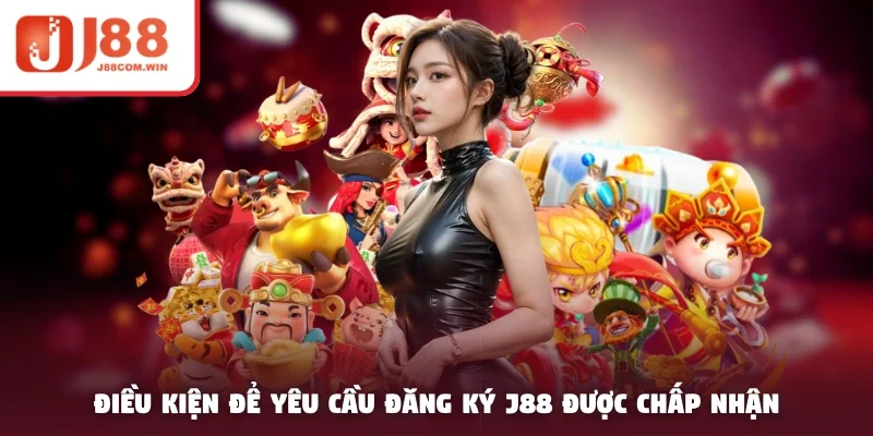 Điều kiện để yêu cầu đăng ký J88 được chấp nhận