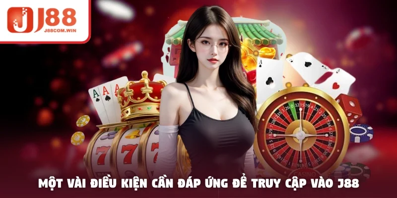 Một vài điều kiện cần đáp ứng để truy cập vào J88