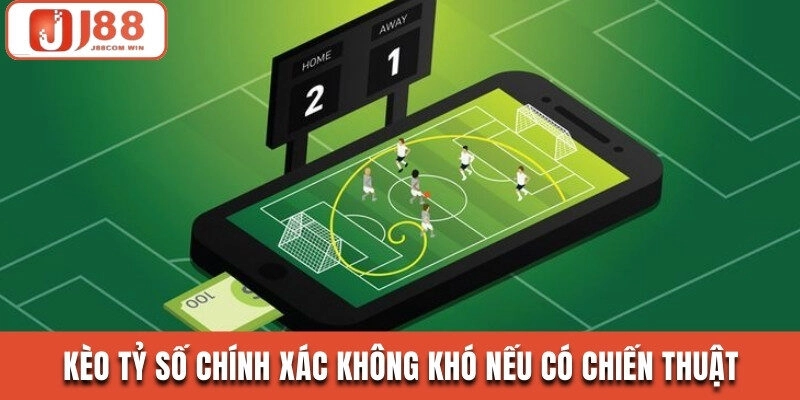 Kèo tỷ số chính xác không khó nếu có chiến thuật