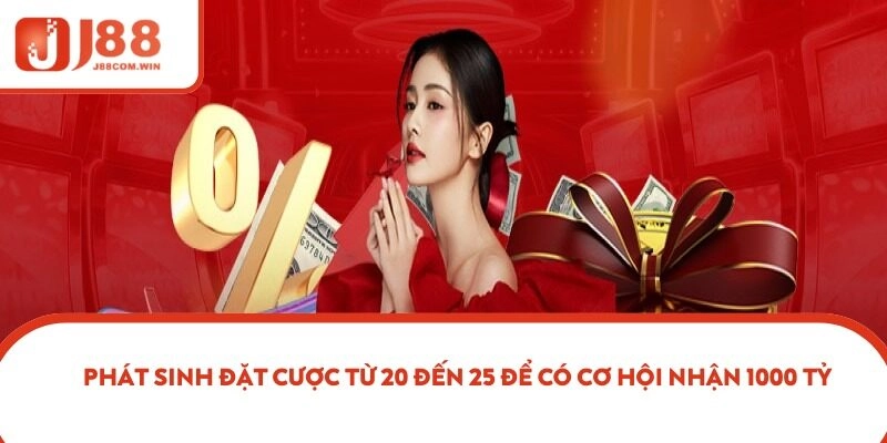 Phát sinh đặt cược từ 20 đến 25 để có cơ hội nhận 1000 tỷ