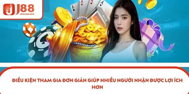 Điều kiện tham gia đơn giản giúp nhiều người nhận được lợi ích hơn