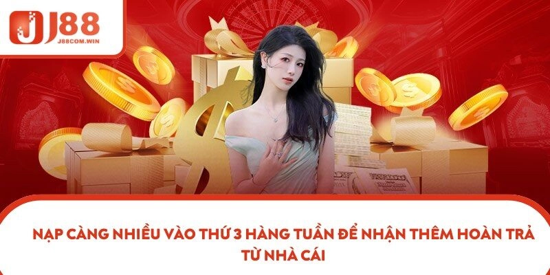 Nạp càng nhiều vào thứ 3 hàng tuần để nhận thêm hoàn trả từ nhà cái