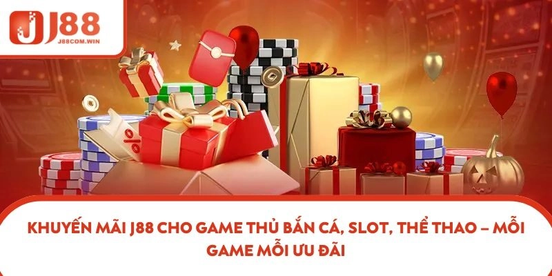 Khuyến Mãi J88 Cho Game Thủ Bắn Cá, Slot, Thể Thao – Mỗi Game Mỗi Ưu Đãi