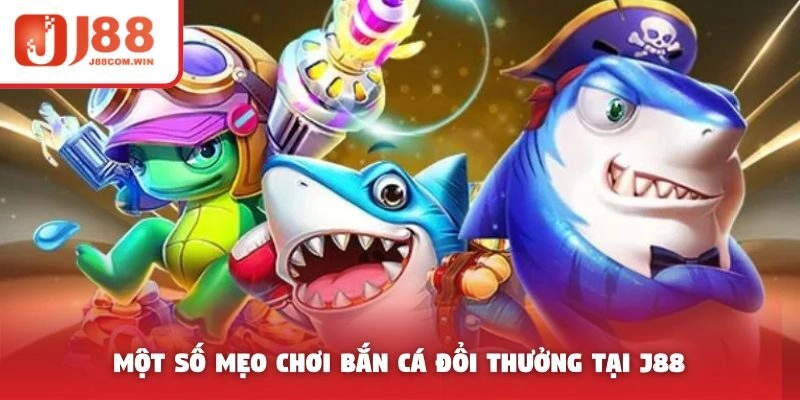 Một số mẹo chơi bắn cá đổi thưởng tại J88