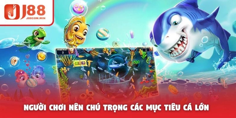 Người chơi nên chú trọng các mục tiêu cá lớn