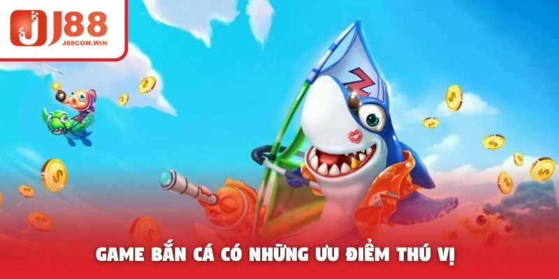 Game bắn cá có những ưu điểm thú vị riêng hút khách