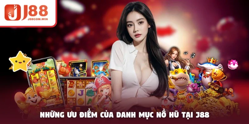 Những ưu điểm của danh mục nổ hũ tại J88