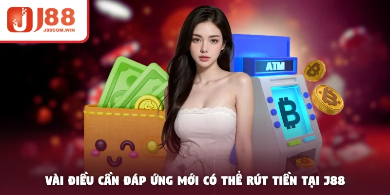 Vài điều cần đáp ứng mới có thể rút tiền tại J88