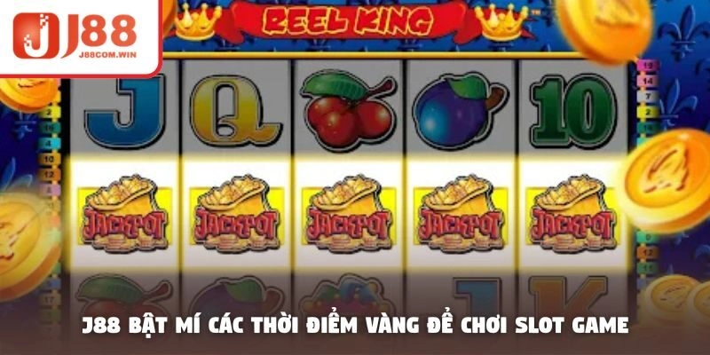 J88 bật mí các thời điểm vàng để chơi slot game