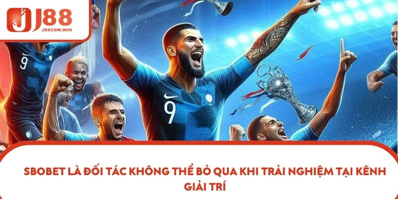 SBOBET là đối tác không thể bỏ qua khi trải nghiệm tại kênh giải trí