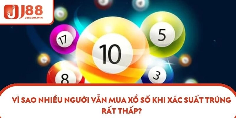 Vì sao nhiều người vẫn mua xổ số khi xác suất trúng rất thấp?